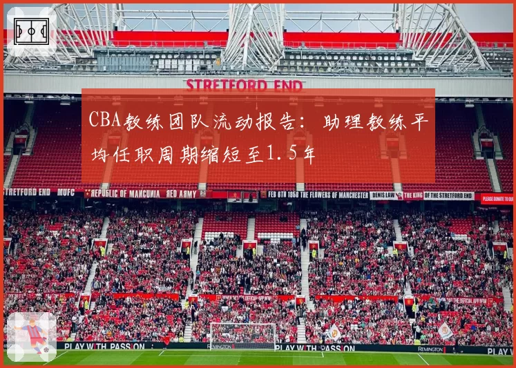 CBA教练团队流动报告：助理教练平均任职周期缩短至1.5年