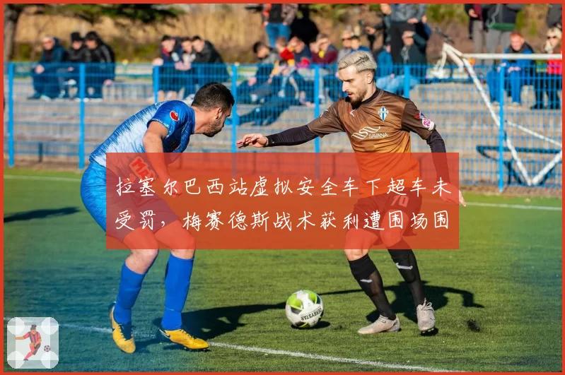 拉塞尔巴西站虚拟安全车下超车未受罚,梅赛德斯战术获利遭围场围攻